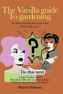 The Vanilla Guide to Gardening.: Month by Month Garden Advice - Martin Holman - cover