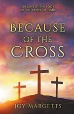 Because of the Cross: 40 days at the foot of the cross of Jesus