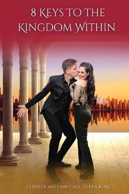 8 Keys To The Kingdom Within: Mastering Abundance, Embracing Change, Understanding Your Relationships, and More - Christy Zetta King,Michael Zetta King - cover