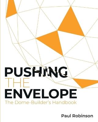 Pushing The Envelope: The Dome Builder's Handbook - Paul Robinson - cover