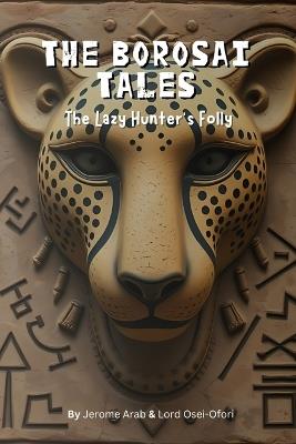 The Borosai Tales: The Lazy Hunter's Folly - Jerome Arab,Lord Osei-Ofori - cover