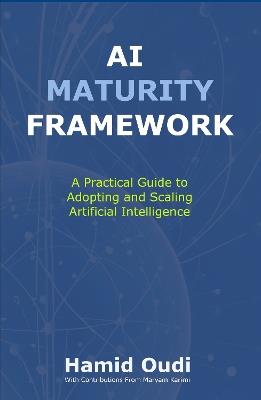 AI Maturity Framework: How Businesses Can Navigate the AI Journey and Unlock Long-Term Success - Hamid Oudi - cover