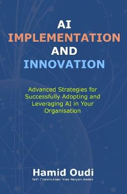 AI Implementation and Innovation: Advanced Strategies for Successfully Adopting and Leveraging AI in Your Organisation - Hamid Oudi - cover