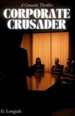 Corporate Crusader: A Degenerate's Guide to Justice - G Longtale - cover