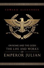 On Rome and the Gods: The Life and Works of Emperor Julian