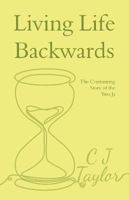 Living Life Backwards: The Continuing Story of the Two Js - C J Taylor - cover