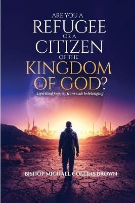 Are You a Refugee or a Citizen of the Kingdom of God? - Bishop Michael Collins Brown - cover