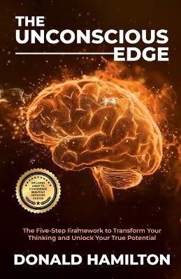 The Unconscious Edge: The Five-Step Framework to Transform Your Thinking and Unlock Your True Potential - Donald Hamilton - cover