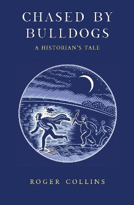 Chased by Bulldogs: A Historian's Tale - Roger Collins - cover