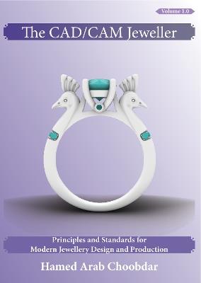 The CAD/CAM Jeweller: Principles and Standards for Modern Jewellery Design and Production - Hamed Arab Choobdar - cover