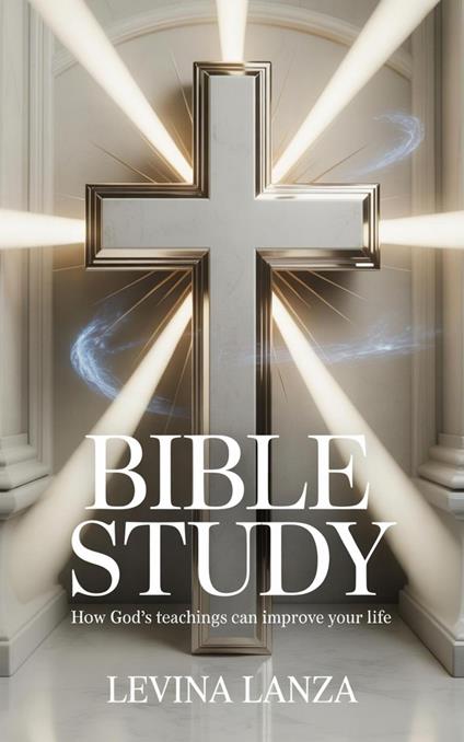 Bible Study Simplified: How God’s Teachings Can Improve Your Life