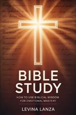 Bible Study: How To Use Biblical Wisdom for Emotional Mastery
