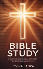 Bible Study: How To Use Biblical Wisdom for Emotional Mastery