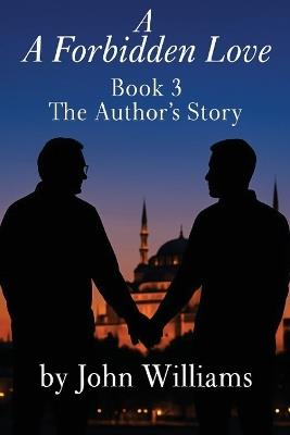 A Forbidden Love Book Three: The Author's Story - John Williams - cover