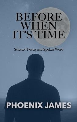 BEFORE WHEN IT'S TIME: Selected Poetry and Spoken Word - PHOENIX JAMES - cover