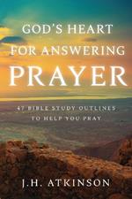 God's Heart for Answering Prayer: 47 Bible Study Outlines to Help You Pray