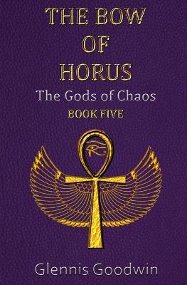 The Bow of Horus: The Gods of Chaos Book Five - Glennis Goodwin - cover