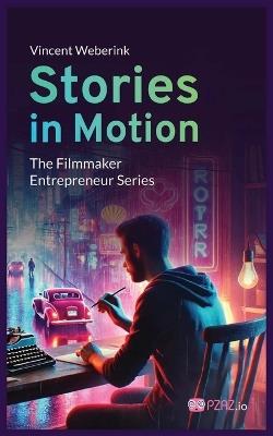 Stories In Motion: The Filmmaker Entrepreneur - Vincent Weberink - cover
