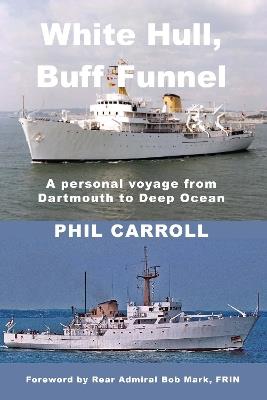 White Hull, Buff Funnel: A Personal Voyage from Dartmouth to Deep Ocean - Phil Carroll - cover
