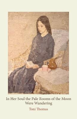 In Her Soul the Pale Rooms of the Moon Were Wandering - Toni Thomas - cover