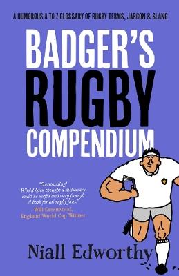 Badger's Rugby Compendium: A Humorous A to Z Glossary of Rugby Terms, Jargon and Slang - Niall Edworthy - cover