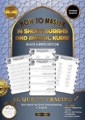 Al Qur'an Tracing Workbook How to Master 14 Short Surahs and Ayatul Kursi with Word-by-Word Understanding in English Uthmani Scripts: Black & White Edition - Rahmi Kurnia - cover