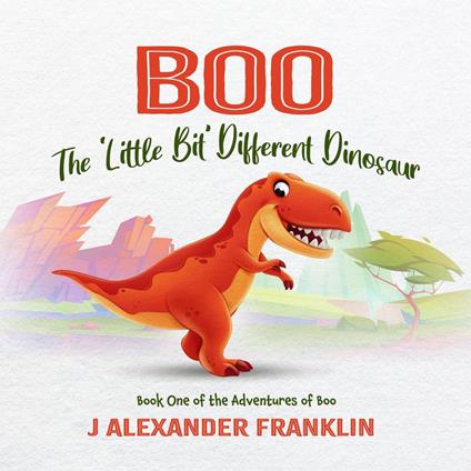 Boo the 'Little Bit' Different Dinosaur - J Alexander Franklin - ebook