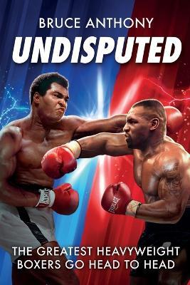 Undisputed: Action-Packed Fantasy Boxing Showdown of Heavyweight Legends - Bruce Anthony - cover