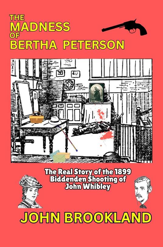 The Madness of Bertha Peterson, The Real Story of the 1899 Biddenden Shooting of John Whibley.