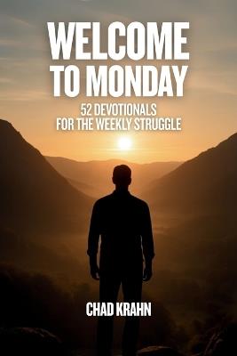 Welcome to Monday: 52 Devotionals for the Weekly Struggle - Chad Krahn - cover