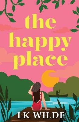 The Happy Place: A charming and uplifting second-chance romcom - Lk Wilde - cover