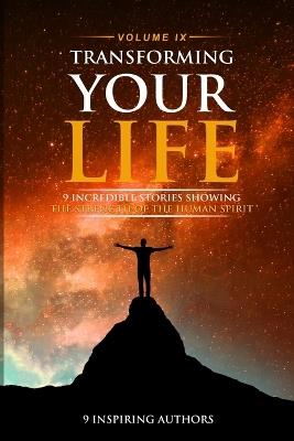 Transforming Your Life Volume IX: 9 Incredible Stories Showing The Strength Of The Human Spirit - Amos Balongo,Diana Pena,Harvey Hazen - cover