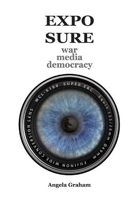EXPOSURE: war media democracy: war media democracy - Angela Graham - cover