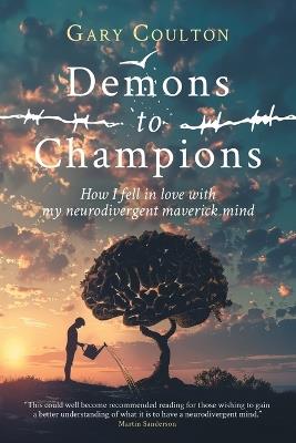 Demons to Champions: How I fell in love with my neurodivergent maverick mind - Gary Coulton - cover
