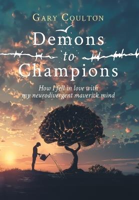 Demons to Champions: How I fell in love with my neurodivergent maverick mind - Gary Coulton - cover
