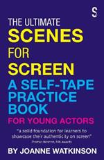 The Ultimate Scenes for Screen: A Self-Tape Practice Book for Young Actors