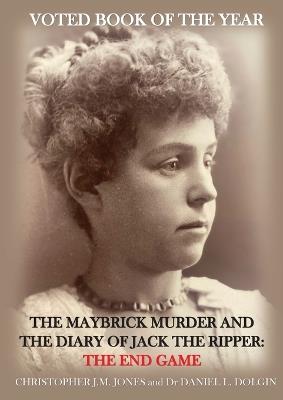 The Maybrick Murder and the Diary of Jack the Ripper: The End Game: The End Game - Christopher Jones,Daniel L Dolgin - cover