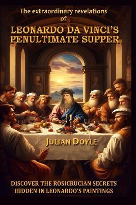 Leonardo Da Vinci's Penultimate Supper - Julian Doyle - cover
