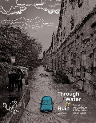 Through Water & Ruin: Surviving the Commute & Aftermath of Storm Babet - Joe Curtis - cover