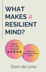 What Makes a Resilient Mind?: Discover the 5-Star Framework to Activate your Psychological Immune System