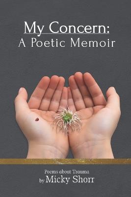 My Concern: A Poetic Memoir: Poems About Trauma - Micky Shorr - cover