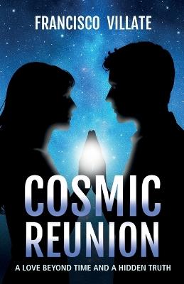 Cosmic Reunion: A love Beyond Time and a Hidden Truth - Francisco Villate - cover