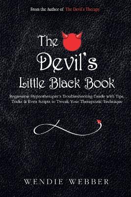 The Devil's Little Black Book: Regression Hypnotherapist's Troubleshooting Guide with Tips, Tricks & Even Scripts to Tweak Your Therapeutic Technique - Wendie Webber - cover