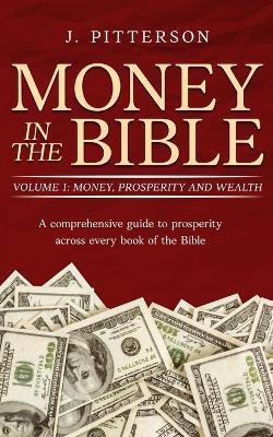 Money in the Bible: A comprehensive guide to prosperity across every book of the Bible. - J Pitterson - cover