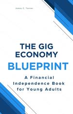 The Gig Economy Blueprint: A Financial Independence Book for Young Adults