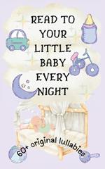 Read to Your Little Baby Every Night: 60 Plus Original Lullabies [Highly Illustrated]
