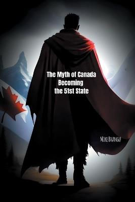 The Myth of Canada Becoming the 51st State - Mike Bhangu - cover