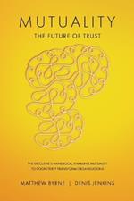 Mutuality-the Future of Trust: The Executive's Handbook, Enabling Mutuality to Cognitively Transform Organisations
