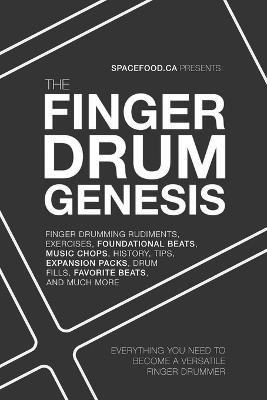The Finger Drum Genesis: Finger Drumming Beats, Rudiments, Downloadable Resources, Music Chops, and Much More - BECOME A VERSATILE FINGER DRUMMER - Aaron Spacefood - cover