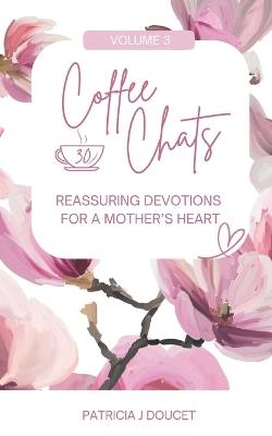 Coffee Chats: 30 Reassuring Devotions for a Mother's Heart - Patricia J Doucet - cover
